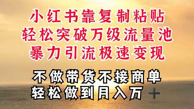 深层揭秘小红书，靠复制粘贴，一周突破万级流量池，无脑搬运，暴力引流…