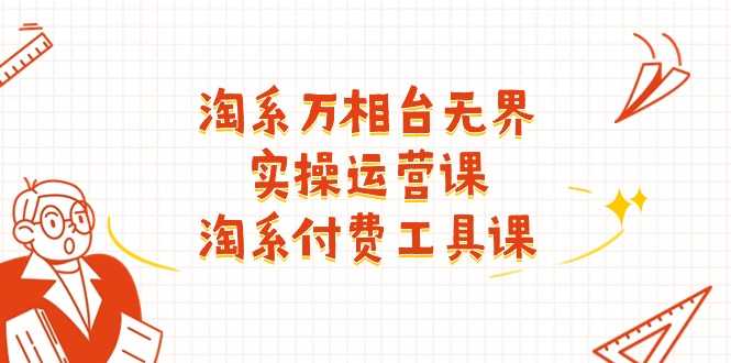 淘系-万相台无界实操运营课：淘系 付费工具课