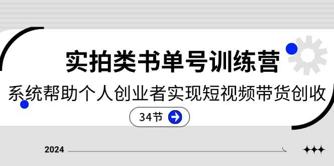 2024实拍类书单号训练营：系统帮助个人创业者实现短视频带货创收