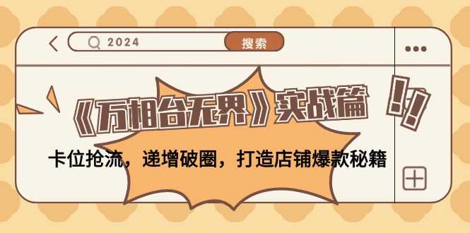 《万相台无界》实战篇：卡位抢流，递增破圈，打造店铺爆款秘籍-无水印