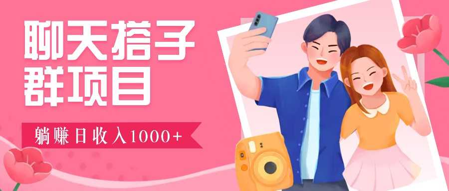 聊天搭子群项目:9.9元一单,全自动日入1000+,免费对接后台!