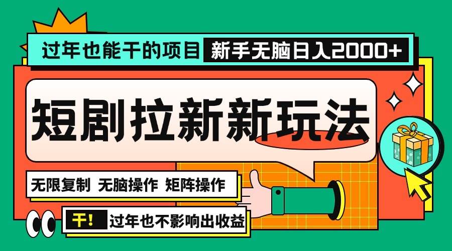 过年也能干的项目,2024年底最新短剧拉新新玩法,批量无脑操作日入2000+!