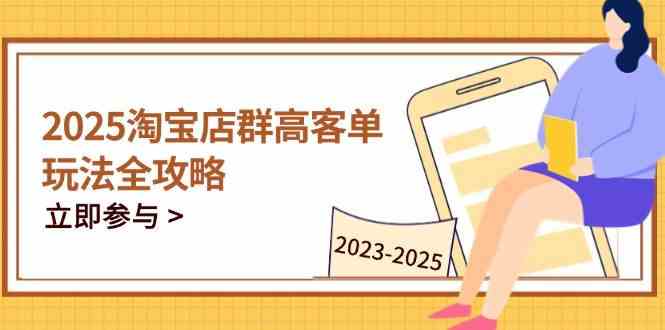 2023-2025淘宝店群运营,涵盖C店/天猫店群两大赛道,帮你掌握全周期运营打法