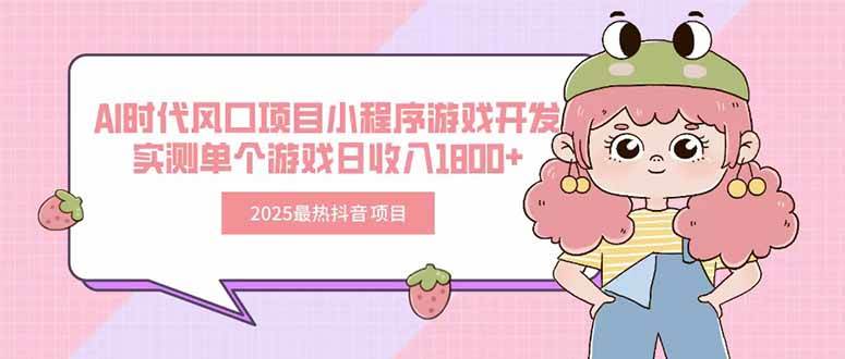 2025最热抖音项目 Ai时代风口项目小程序游戏开发 实测单个游戏日收入1800+