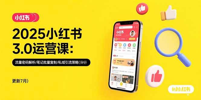 2025小红书3.0运营课：流量密码解析/笔记批量复制/私域引流策略(更新7月)