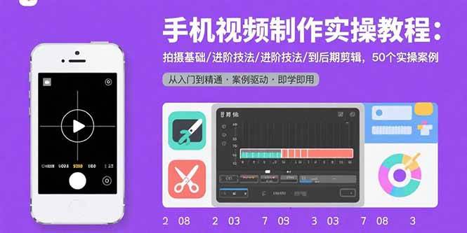 手机视频制作实操教程：拍摄基础/进阶技法/到后期剪辑，50个实操案例