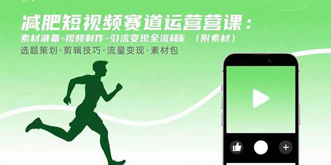 减肥短视频赛道运营课：素材准备-视频制作-引流变现全流程 (附素材)