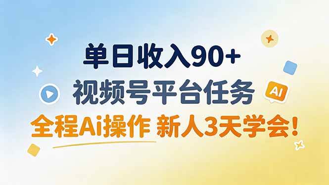 单日收入90+，视频号平台任务，全程Ai操作 新人3天学会！
