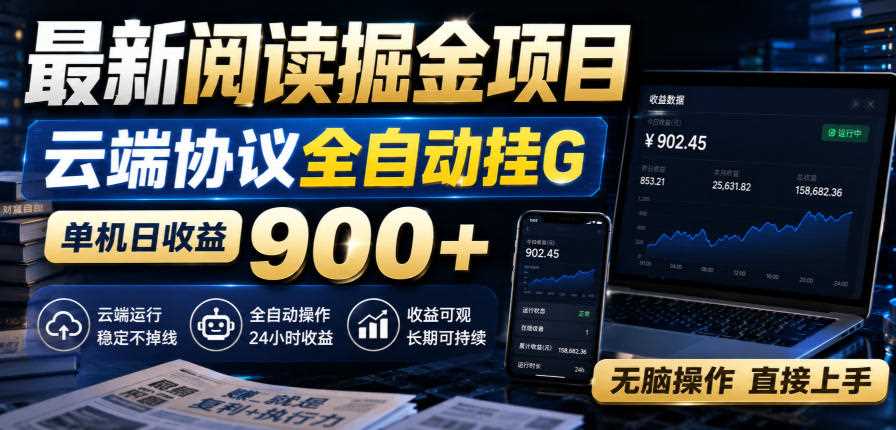 最新阅读掘金项目,云端协议全自动挂G,单机日收益900+,无脑操作直接上手【揭秘】