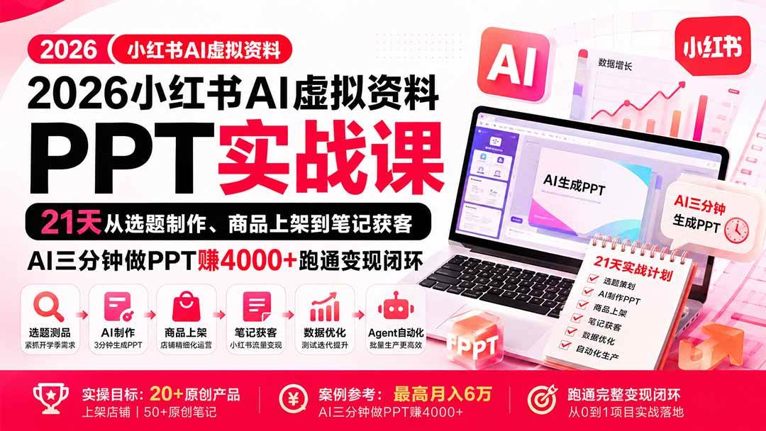 2026小红书AI虚拟资料PPT实战课：21天从选题制作、商品上架到笔记获客，AI三分钟做PPT赚4000+跑通变现闭环
