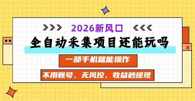 全自动采集项目还能玩吗？2026实测新风口 一部手机就能操作