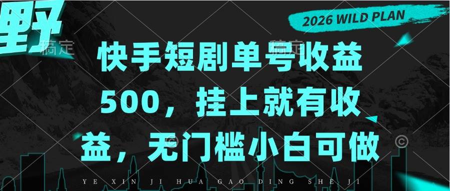 快手短剧单号收益500，挂上就有收益，无门槛小白可做