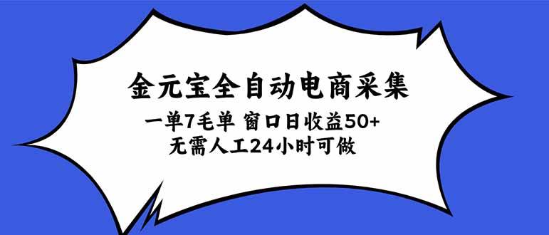 金元宝全自动电商采集，一单7毛，单窗口日收益50+ 无需人工，24小时可做