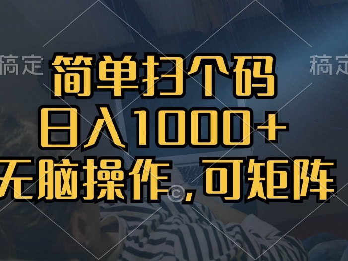 简单扫个码，日入1000+，单机30，做就有，可矩阵，无脑操作