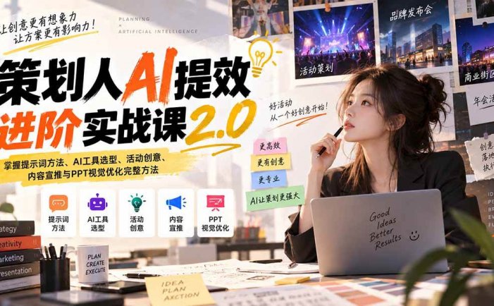 策划人AI提效进阶实战课2.0：掌握提示词方法、AI工具选型、活动创意、内容宣推与PPT视觉优化完整方法